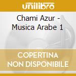 Chami Azur - Musica Arabe 1 cd musicale di Chami Azur