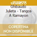 Ghibaudo Julieta - Tangos A Ramayon cd musicale di Ghibaudo Julieta