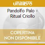 Pandolfo Palo - Ritual Criollo cd musicale di Pandolfo  Palo