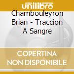Chambouleyron Brian - Traccion A Sangre cd musicale di Chambouleyron Brian