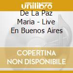 De La Paz Maria - Live En Buenos Aires cd musicale di De La Paz Maria