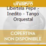 Libertela Pepe - Inedito - Tango Orquestal cd