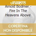 Arnold Bodmer - Fire In The Heavens Above cd