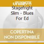 Stagefright Slim - Blues For Ed cd musicale di Stagefright Slim