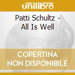 Patti Schultz - All Is Well cd musicale di Patti Schultz