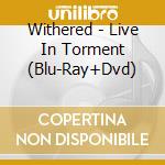 Withered - Live In Torment (Blu-Ray+Dvd) cd