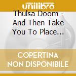 Thulsa Doom - And Then Take You To Place... cd
