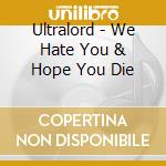 Ultralord - We Hate You & Hope You Die cd musicale di Ultralord