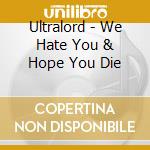 Ultralord - We Hate You & Hope You Die cd