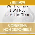 Will Thomas - I Will Not Look Like Them cd