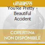 You'Re Pretty - Beautiful Accident cd