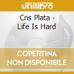 Cris Plata - Life Is Hard cd
