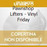 Pawnshop Lifters - Vinyl Friday cd