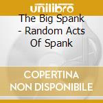 The Big Spank - Random Acts Of Spank cd