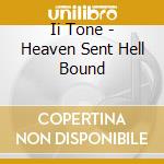 Ii Tone - Heaven Sent Hell Bound cd musicale di Ii Tone