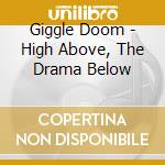 Giggle Doom - High Above, The Drama Below cd