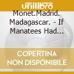Monet.Madrid. Madagascar. - If Manatees Had Trunks