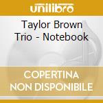Taylor Brown Trio - Notebook cd