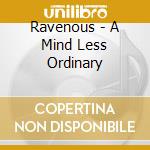 Ravenous - A Mind Less Ordinary cd musicale di Ravenous