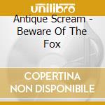 Antique Scream - Beware Of The Fox cd