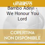 Bambo Adeyi - We Honour You Lord cd musicale di Bambo Adeyi