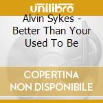 Alvin Sykes - Better Than Your Used To Be