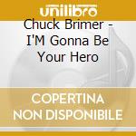 Chuck Brimer - I'M Gonna Be Your Hero cd