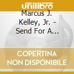 Marcus J. Kelley, Jr. - Send For A Minstrel cd