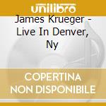 James Krueger - Live In Denver, Ny cd musicale di James Krueger
