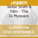 Jackie Smith & Ydm - This Is Myspace cd