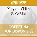 Xstyle - Chiks & Politiks cd musicale di Xstyle