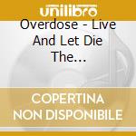 Overdose - Live And Let Die The Contradiction cd musicale di Overdose