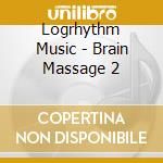 Logrhythm Music - Brain Massage 2 cd