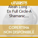 Aleah Long - En Full Circle-A Shamanic Journey cd
