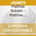 Matthias Bublath - Matthias Bublath cd musicale di Matthias Bublath