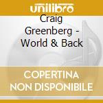 Craig Greenberg - World & Back cd musicale di Craig Greenberg
