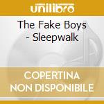 The Fake Boys - Sleepwalk cd musicale di The Fake Boys