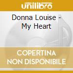 Donna Louise - My Heart cd musicale di Donna Louise