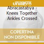 Abracastabya - Knees Together Ankles Crossed cd