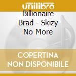 Billionaire Brad - Skizy No More cd