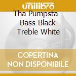 Tha Pumpsta - Bass Black Treble White cd