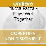 Mucca Pazza - Plays Well Together