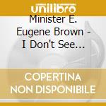 Minister E. Eugene Brown - I Don't See How cd