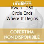 Kwan - 360 Circle Ends Where It Begins cd