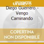 Diego Guerrero - Vengo Caminando cd musicale di Diego Guerrero
