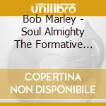 Bob Marley - Soul Almighty The Formative Years Vol.1 cd musicale di Bob Marley