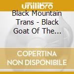 Black Mountain Trans - Black Goat Of The Woods cd musicale di Black Mountain Trans