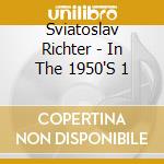 Sviatoslav Richter - In The 1950'S 1 cd musicale di Sviatoslav Richter