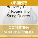 Hoover / Cosq / Rogeri Trio - String Quartet / Pianio Trio cd musicale di Hoover / Cosq / Rogeri Trio