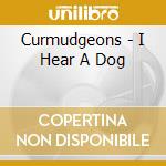 Curmudgeons - I Hear A Dog cd